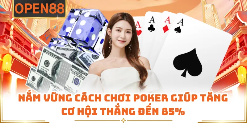 Cách Chơi Poker - Hướng Dẫn Kỹ Năng Thắng Nhanh 85%