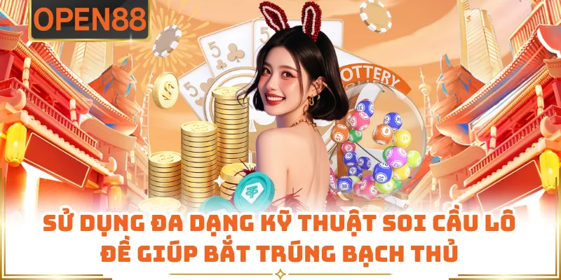 Sử Dụng Đa Dạng Kỹ Thuật Soi Cầu Lô Đề Giúp Bắt Trúng Bạch Thủ