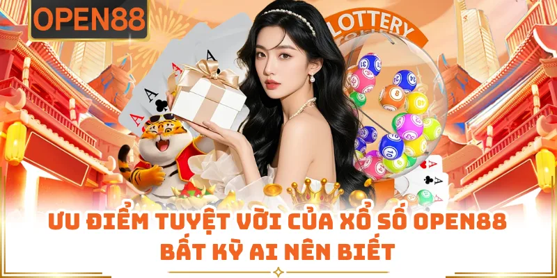 Ưu Điểm Tuyệt Vời Của Xổ Số OPEN88 Bất Kỳ Ai Nên Biết